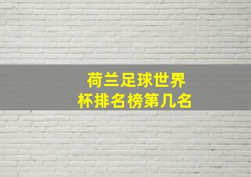 荷兰足球世界杯排名榜第几名