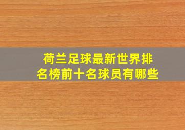 荷兰足球最新世界排名榜前十名球员有哪些