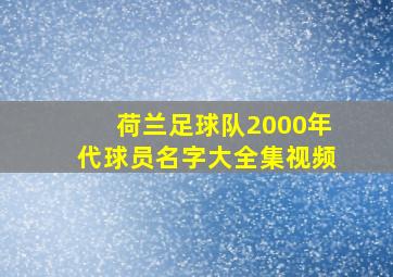 荷兰足球队2000年代球员名字大全集视频