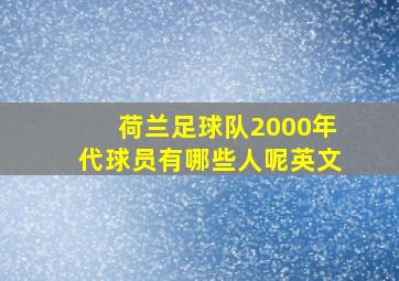 荷兰足球队2000年代球员有哪些人呢英文