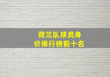 荷兰队球员身价排行榜前十名