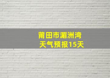 莆田市湄洲湾天气预报15天