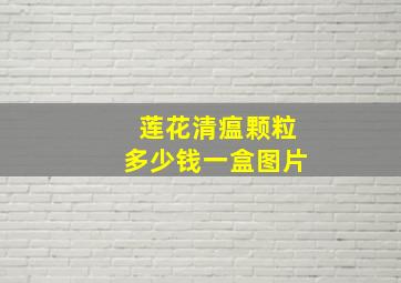 莲花清瘟颗粒多少钱一盒图片