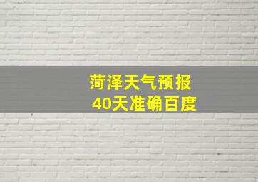 菏泽天气预报40天准确百度