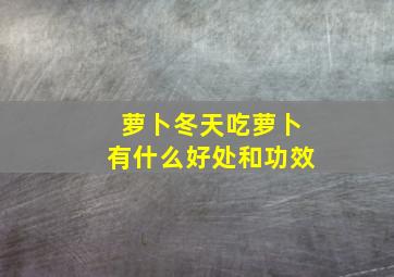 萝卜冬天吃萝卜有什么好处和功效