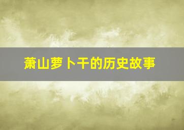 萧山萝卜干的历史故事