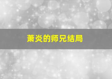 萧炎的师兄结局