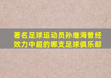 著名足球运动员孙继海曾经效力中超的哪支足球俱乐部