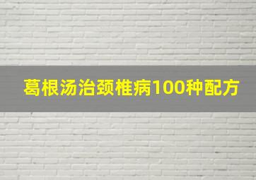 葛根汤治颈椎病100种配方