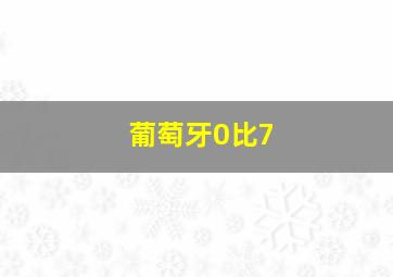 葡萄牙0比7