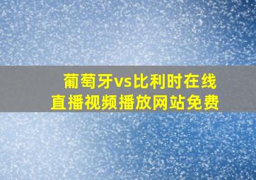 葡萄牙vs比利时在线直播视频播放网站免费