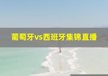 葡萄牙vs西班牙集锦直播