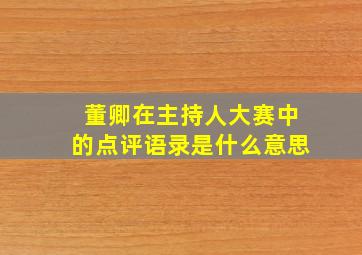 董卿在主持人大赛中的点评语录是什么意思