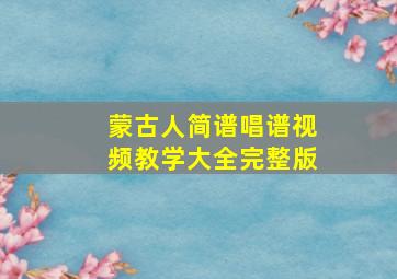 蒙古人简谱唱谱视频教学大全完整版