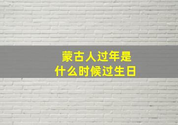 蒙古人过年是什么时候过生日