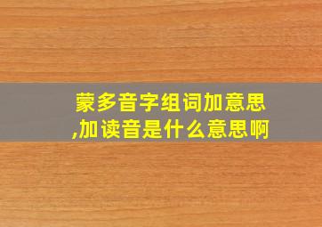 蒙多音字组词加意思,加读音是什么意思啊