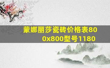 蒙娜丽莎瓷砖价格表800x800型号1180