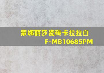 蒙娜丽莎瓷砖卡拉拉白F-MB10685PM