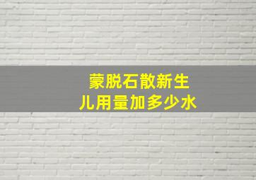 蒙脱石散新生儿用量加多少水