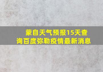 蒙自天气预报15天查询百度弥勒疫情最新消息