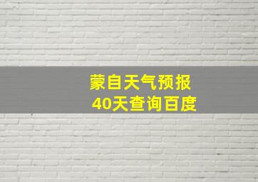 蒙自天气预报40天查询百度