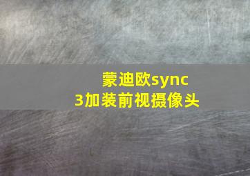 蒙迪欧sync3加装前视摄像头