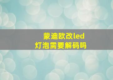 蒙迪欧改led灯泡需要解码吗