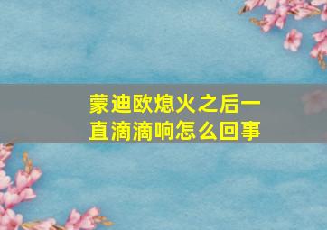 蒙迪欧熄火之后一直滴滴响怎么回事