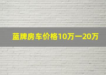 蓝牌房车价格10万一20万