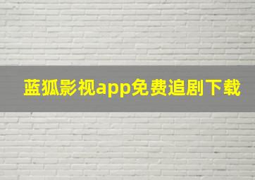 蓝狐影视app免费追剧下载