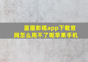 蓝猫影视app下载官网怎么用不了呢苹果手机