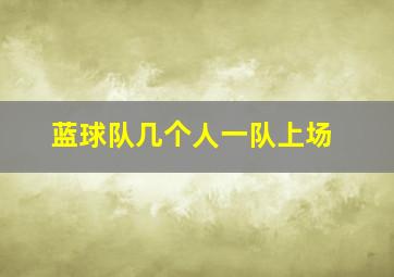 蓝球队几个人一队上场