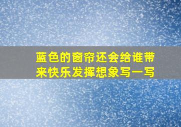 蓝色的窗帘还会给谁带来快乐发挥想象写一写