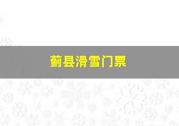 蓟县滑雪门票