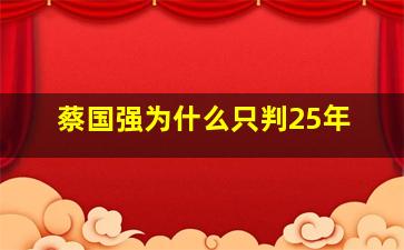 蔡国强为什么只判25年