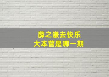 薛之谦去快乐大本营是哪一期