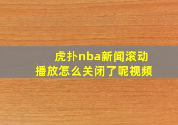 虎扑nba新闻滚动播放怎么关闭了呢视频