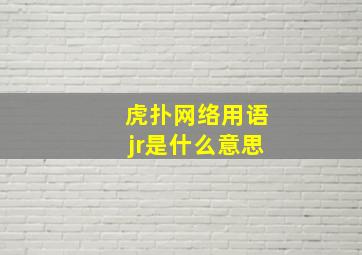 虎扑网络用语jr是什么意思