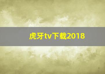 虎牙tv下载2018