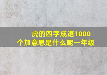 虎的四字成语1000个加意思是什么呢一年级