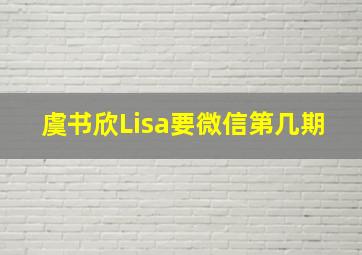 虞书欣Lisa要微信第几期