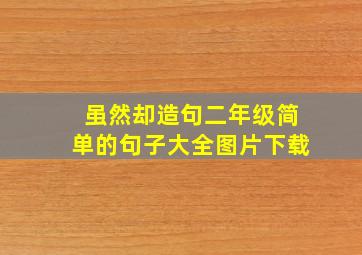 虽然却造句二年级简单的句子大全图片下载