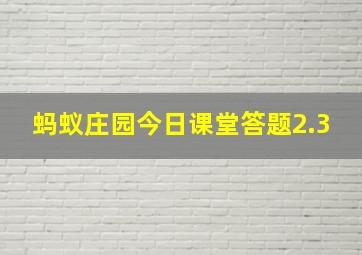 蚂蚁庄园今日课堂答题2.3