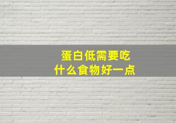 蛋白低需要吃什么食物好一点