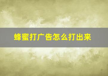 蜂蜜打广告怎么打出来