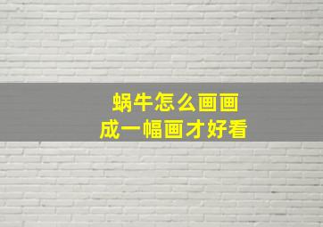 蜗牛怎么画画成一幅画才好看