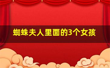 蜘蛛夫人里面的3个女孩