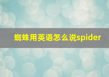 蜘蛛用英语怎么说spider