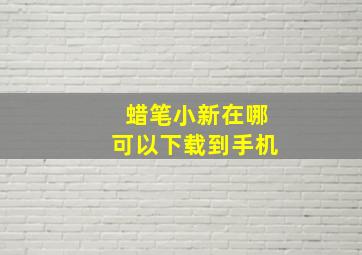 蜡笔小新在哪可以下载到手机