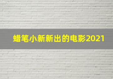 蜡笔小新新出的电影2021